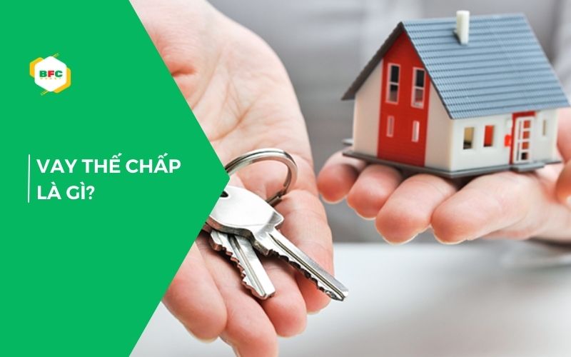 Vay thế chấp là gì? Khác gì với vay tín chấp?